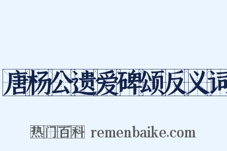 唐杨公遗爱碑颂反义词是什么意思的图片